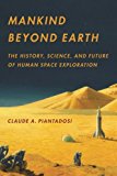 Book Mankind Beyond Earth: The History, Science, and Future of Human Space Exploration free