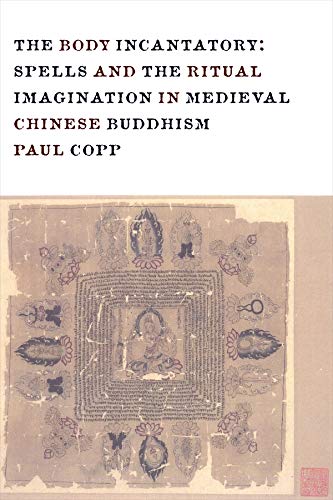 Book The Body Incantatory: Spells and the Ritual Imagination in Medieval Chinese Buddhism (The Sheng Yen Series in Chinese Buddhist Studies) free