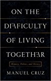 Book On the Difficulty of Living Together: Memory, Politics, and History (New Directions in Critical Theory) free