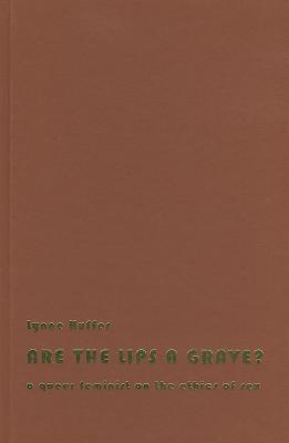 Book Are the Lips a Grave?: A Queer Feminist on the Ethics of Sex free