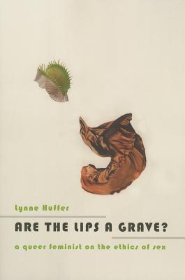 Book Are the Lips a Grave?: A Queer Feminist on the Ethics of Sex free