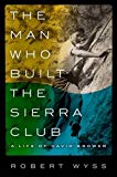 Book The Man Who Built the Sierra Club: A Life of David Brower free