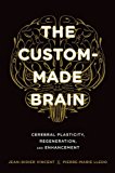 Book The Custom-Made Brain: Cerebral Plasticity, Regeneration, and Enhancement free
