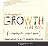Book The Designing for Growth Field Book: A Step-by-Step Project Guide (Columbia Business School Publishing) free