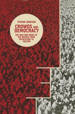 Book Crowds and Democracy: The Idea and Image of the Masses from Revolution to Fascism (Columbia Themes in Philosophy, Social Criticism, and the Arts) free