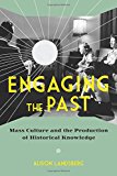 Book Engaging the Past: Mass Culture and the Production of Historical Knowledge free