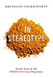 Book In Stereotype: South Asia in the Global Literary Imaginary (Literature Now) free