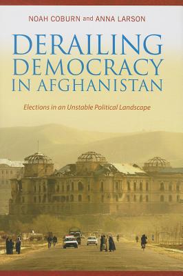 Book Derailing Democracy in Afghanistan: Elections in an Unstable Political Landscape free