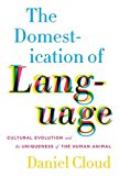 Book The Domestication of Language: Cultural Evolution and the Uniqueness of the Human Animal free