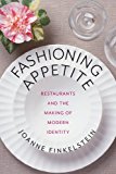 Book Fashioning Appetite: Restaurants and the Making of Modern Identity (Arts and Traditions of the Table: Perspectives on Culinary History) free