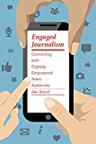 Book Engaged Journalism: Connecting with Digitally Empowered News Audiences (Columbia Journalism Review Books) free