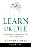 Book Learn or Die: Using Science to Build a Leading-Edge Learning Organization (Columbia Business School Publishing) free