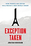 Book Exception Taken: How France Has Defied Hollywood's New World Order (Film and Culture Series) free