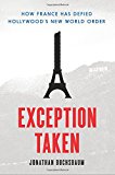 Book Exception Taken: How France Has Defied Hollywood's New World Order (Film and Culture Series) free