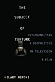 Book The Subject of Torture: Psychoanalysis and Biopolitics in Television and Film free