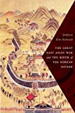 Book The Great East Asian War and the Birth of the Korean Nation free