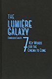 Book The Lumière Galaxy: Seven Key Words for the Cinema to Come (Film and Culture Series) free
