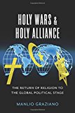 Book Holy Wars and Holy Alliance: The Return of Religion to the Global Political Stage (Religion, Culture, and Public Life, 28) free