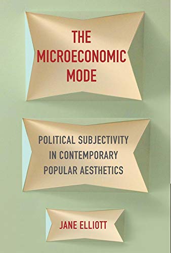 Book The Microeconomic Mode: Political Subjectivity in Contemporary Popular Aesthetics free
