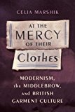 Book At the Mercy of Their Clothes: Modernism, the Middlebrow, and British Garment Culture (Modernist Latitudes) free