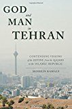 Book God and Man in Tehran: Contending Visions of the Divine from the Qajars to the Islamic Republic free