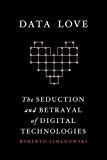 Book Data Love: The Seduction and Betrayal of Digital Technologies free
