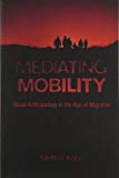Book Mediating Mobility: Visual Anthropology in the Age of Migration (Nonfictions) free