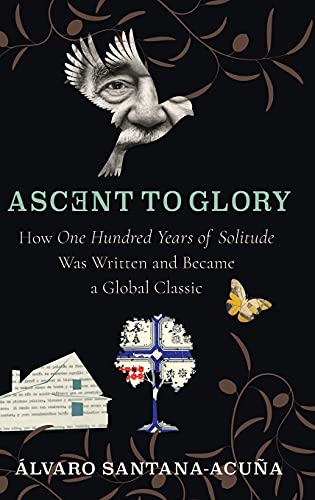 Book Ascent to Glory: How One Hundred Years of Solitude Was Written and Became a Global Classic free