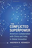 Book The Conflicted Superpower: America’s Collaboration with China and India in Global Innovation (A Nancy Bernkopf Tucker and Warren I. Cohen Book on American–East Asian Relations) free