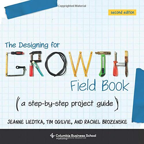 Book The Designing for Growth Field Book: A Step-by-Step Project Guide (Columbia Business School Publishing) free