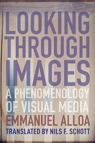 Book Looking Through Images: A Phenomenology of Visual Media (Columbia Themes in Philosophy, Social Criticism, and the Arts) free