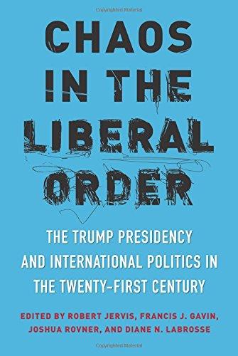Book Chaos in the Liberal Order: The Trump Presidency and International Politics in the Twenty-First Century free