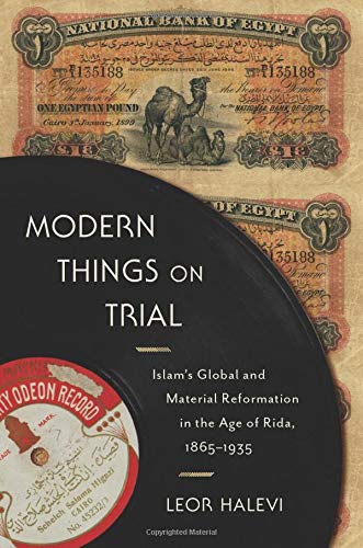 Book Modern Things on Trial: Islam’s Global and Material Reformation in the Age of Rida, 1865–1935 free