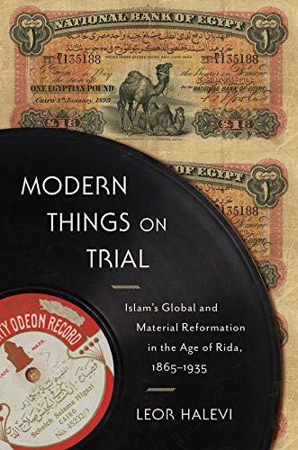 Book Modern Things on Trial: Islam’s Global and Material Reformation in the Age of Rida, 1865–1935 free