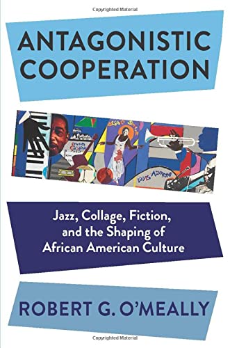 Book Antagonistic Cooperation: Jazz, Collage, Fiction, and the Shaping of African American Culture (Leonard Hastings Schoff Lectures) free