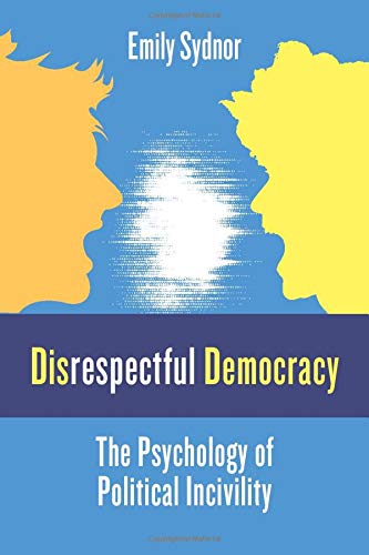 Book Disrespectful Democracy: The Psychology of Political Incivility free