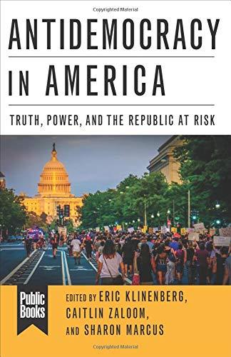 Book Antidemocracy in America: Truth, Power, and the Republic at Risk (Public Books Series) free