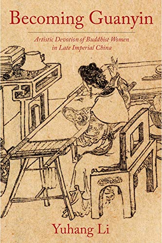 Book Becoming Guanyin: Artistic Devotion of Buddhist Women in Late Imperial China (Premodern East Asia: New Horizons) free