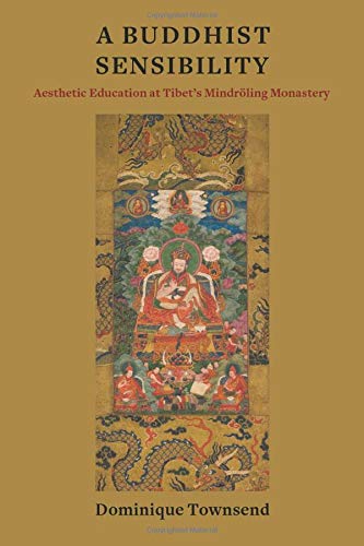 Book A Buddhist Sensibility: Aesthetic Education at Tibet's Mindröling Monastery (Studies of the Weatherhead East Asian Institute, Columbia University) free