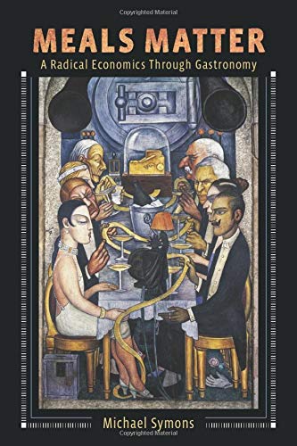 Book Meals Matter: A Radical Economics Through Gastronomy (Arts and Traditions of the Table: Perspectives on Culinary History) free