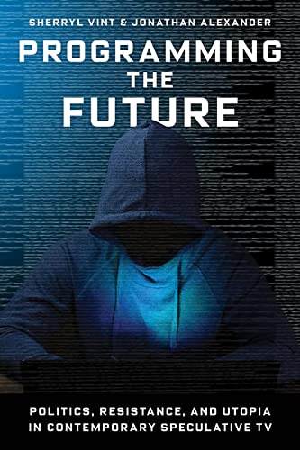 Book Programming the Future: Politics, Resistance, and Utopia in Contemporary Speculative TV free