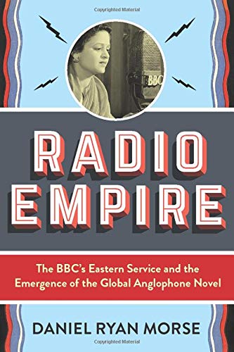 Book Radio Empire: The BBC’s Eastern Service and the Emergence of the Global Anglophone Novel (Modernist Latitudes) free