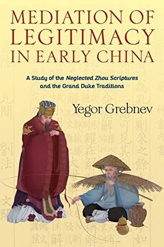 Book Mediation of Legitimacy in Early China: A Study of the Neglected Zhou Scriptures and the Grand Duke Traditions (Tang Center Series in Early China) free