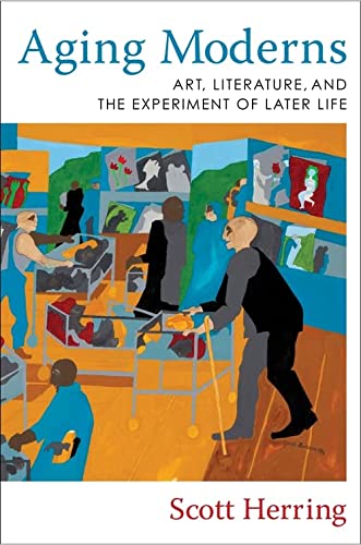 Book Aging Moderns: Art, Literature, and the Experiment of Later Life free