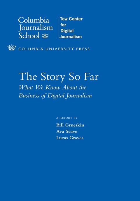 Book The Story So Far: What We Know About the Business of Digital Journalism (Columbia Journalism Review Books) free