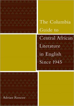 Book The Columbia Guide to Central African Literature in English Since 1945 (The Columbia Guides to Literature Since 1945) free