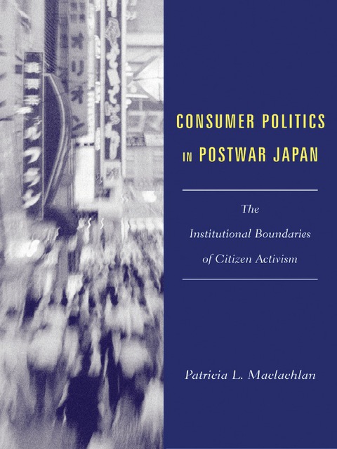 Book Consumer Politics in Postwar Japan: The Institutional Boundaries of Citizen Activism (Studies of the East Asian Institute (Columbia Paperback)) free