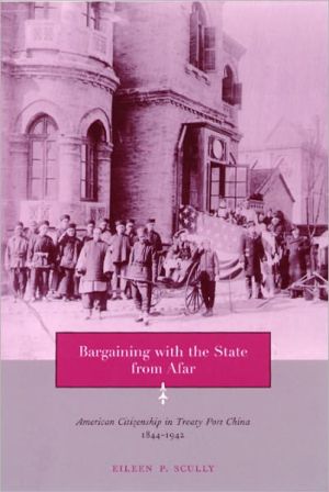 Book Bargaining with the State from Afar: American Citizenship in Treaty Port China, 1844-1942 free