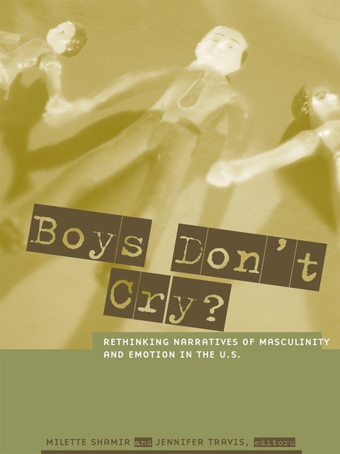 Book Boys Don't Cry?: Rethinking Narratives of Masculinity and Emotion in the U.S. free