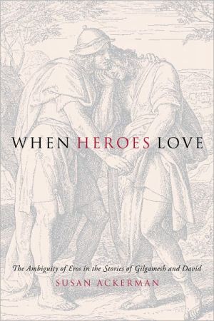 Book When Heroes Love: The Ambiguity of Eros in the Stories of Gilgamesh and David (Gender, Theory, and Religion) free
